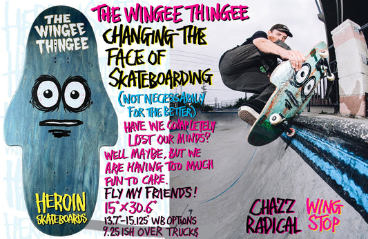 HEROIN THE WINGEE THINGEE DECK 15.0"